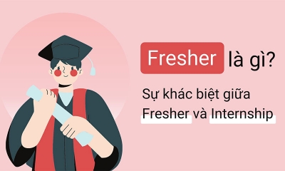 Fresher là gì? Điểm khác biệt giữa Intern và Fresher là gì?